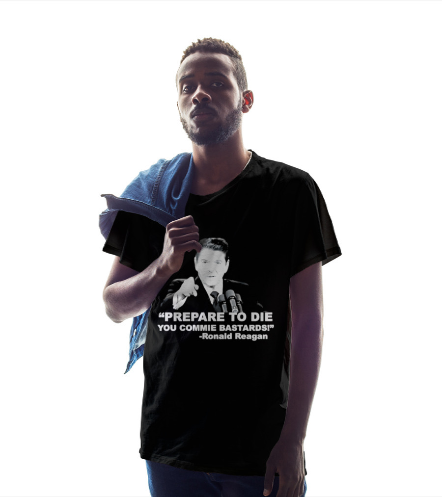 Ronald Reagan Prepare To Die You Commie Bastards T-Shirt
