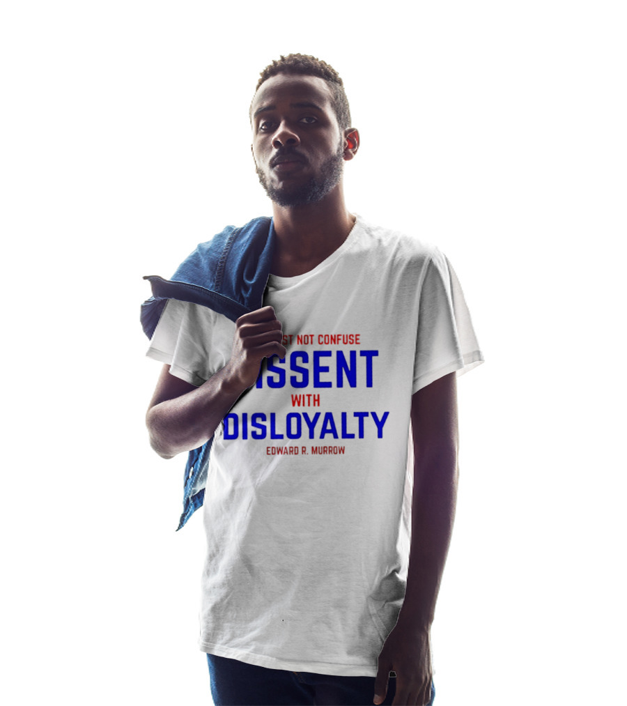 We Must Not Confuse Dissent With Disloyalty Edward R. Murrow T-Shirt