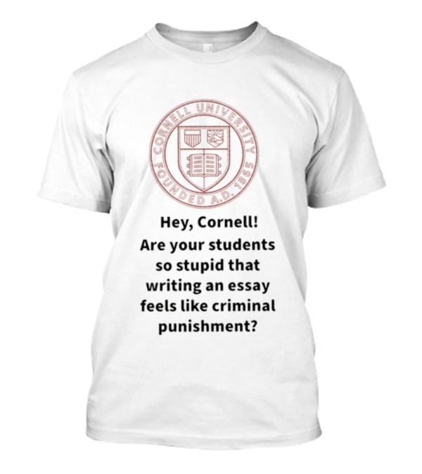 Hey Cornell University Writing An Essay Feels Like Criminal Punishment T-Shirt
