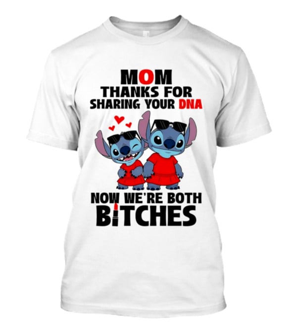 Stitch Mom Thanks For Sharing Your DNA Now We're Both Bitches With Cute Characters And Matching Outfits T-Shirt
