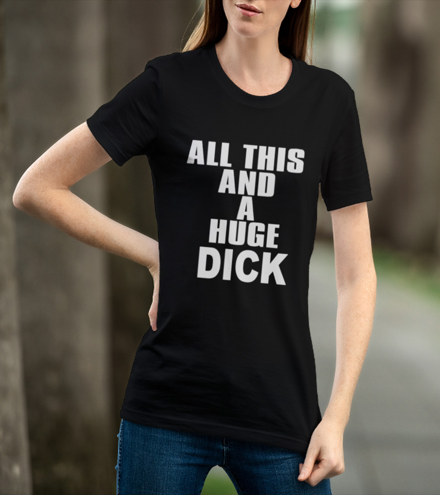 All This And A Huge Dick Text Bold White T-Shirt