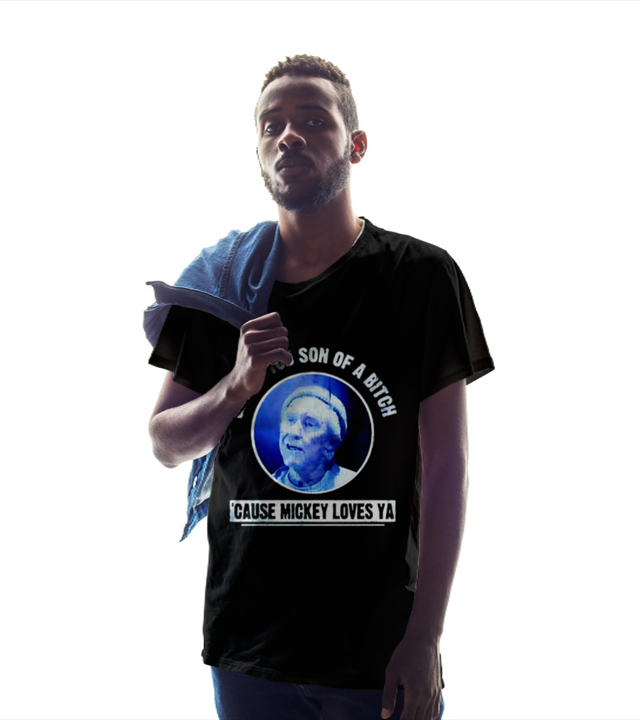 Get Up You Son Of A Bitch Cause Mickey Loves Ya Rocky Balboa Motivational T-Shirt