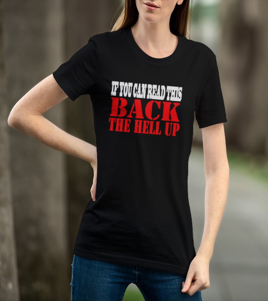 If You Can Read This Back The Hell Up T-Shirt