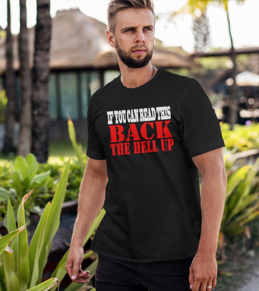If You Can Read This Back The Hell Up T-Shirt