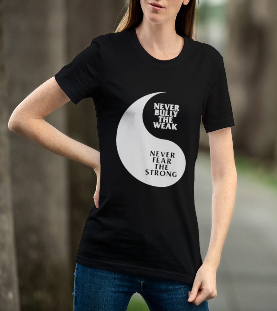 Never Bully The Weak Never Fear The Strong Yin Yang T-Shirt