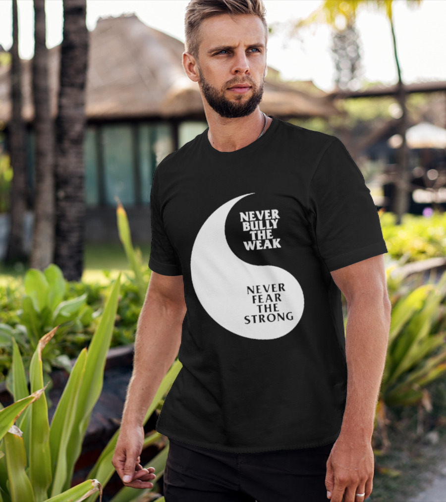 Never Bully The Weak Never Fear The Strong Yin Yang T-Shirt