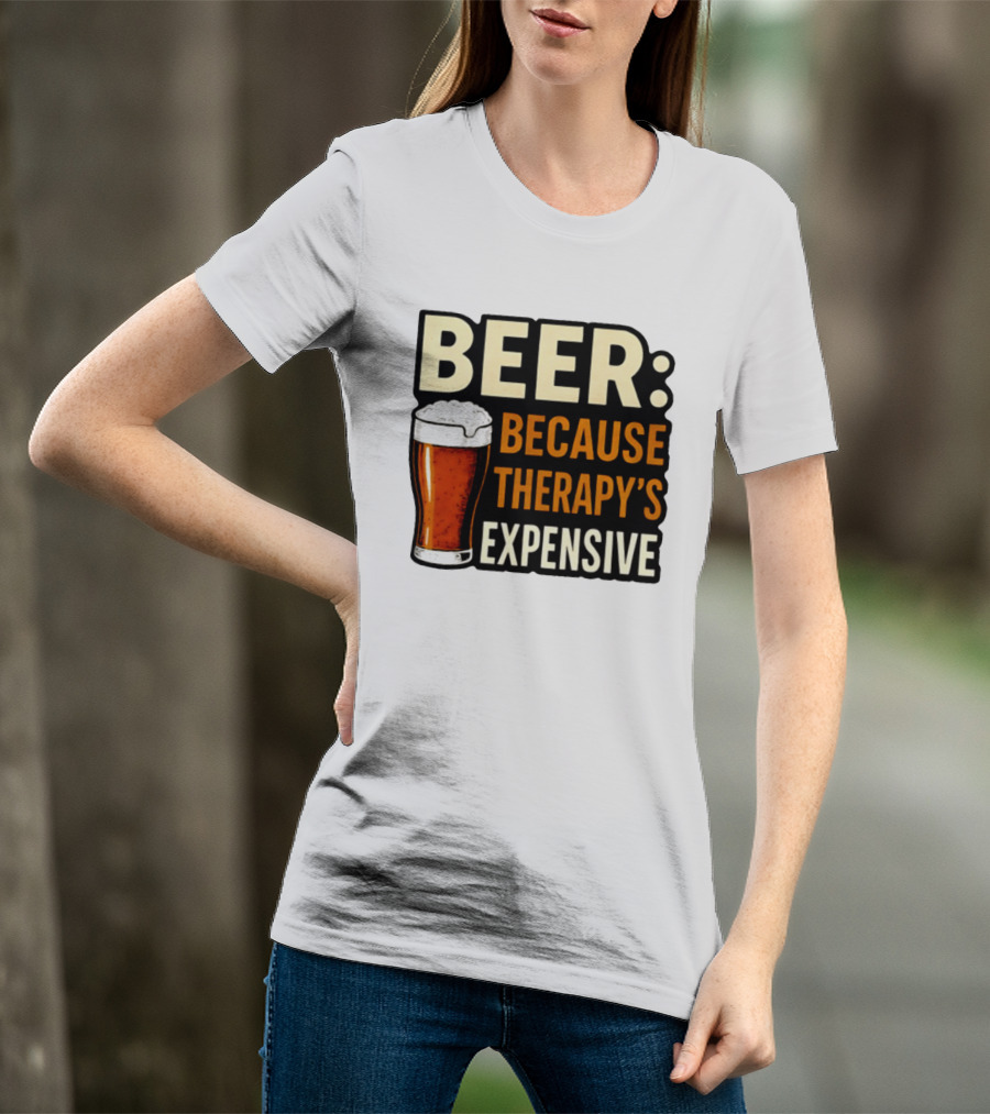 BEER Because Therapy's Expensive Drinking T-Shirt