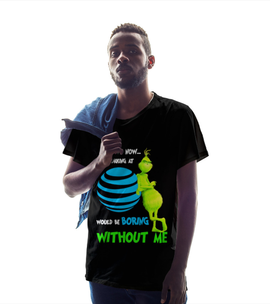 Admit It Now Working AT&T Grinch Christmas Boring Without Me T-Shirt
