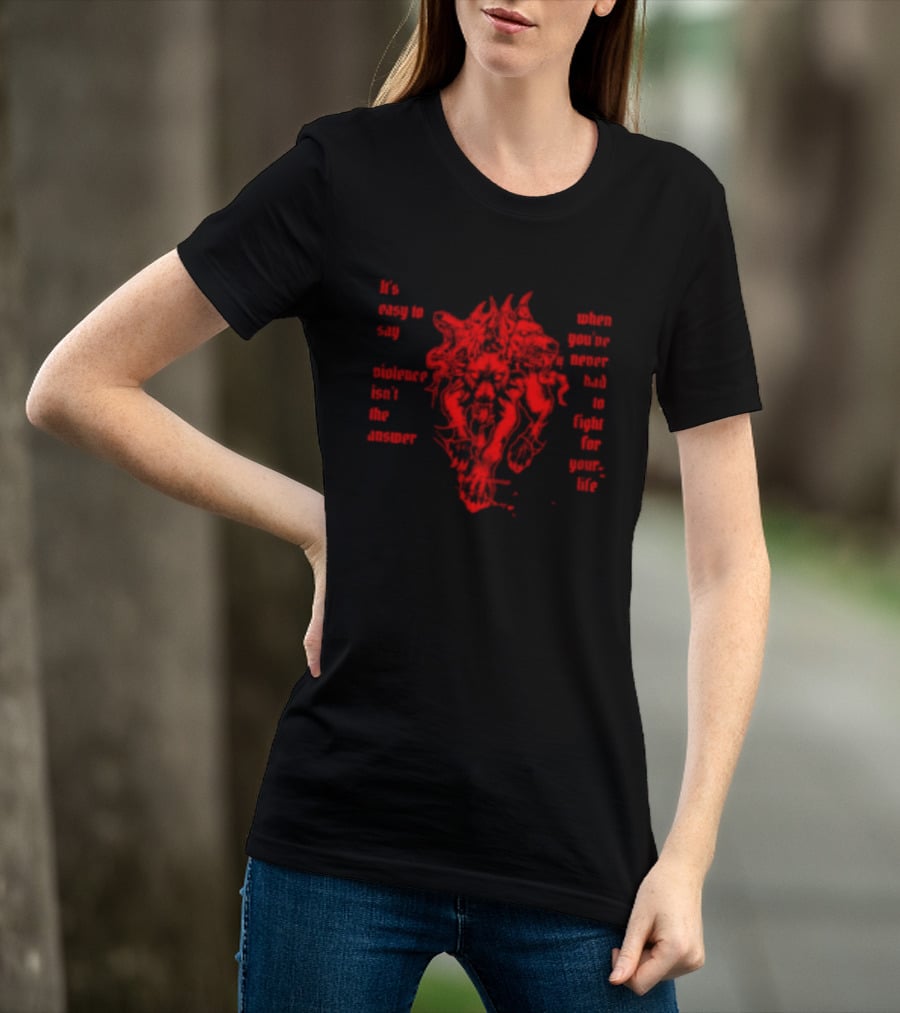 It Is Easy To Say Violence Isn't The Answer When You've Never Had To Fight For Your Life Red Dragon T-Shirt