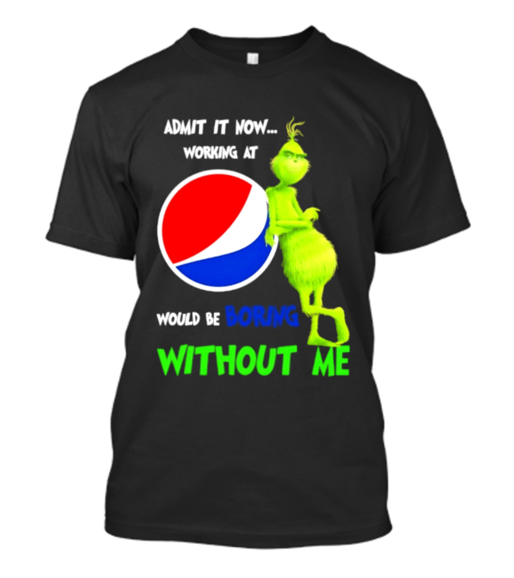 Pepsi Grinch Admit It Now Working At Would Be Boring Without Me Christmas 2026 T-Shirt