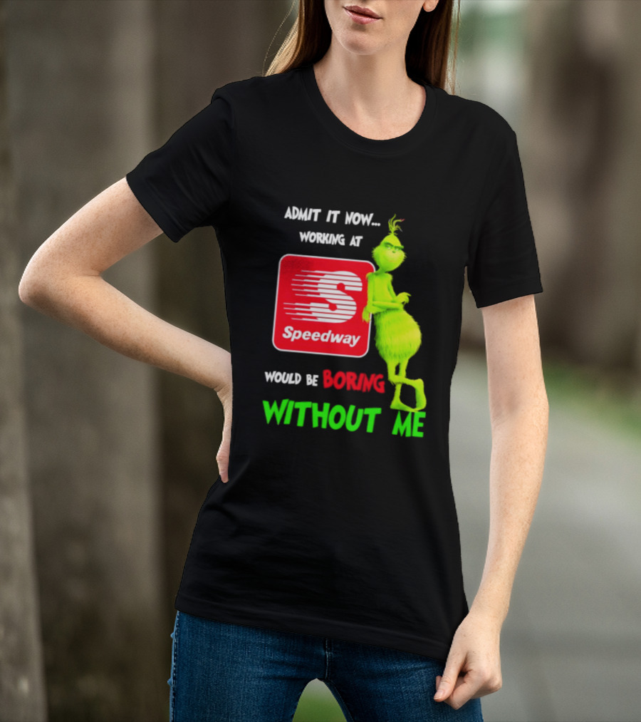 Admit It Now Speedway Grinch Christmas 2026 Working At Would Be Boring Without Me T-Shirt