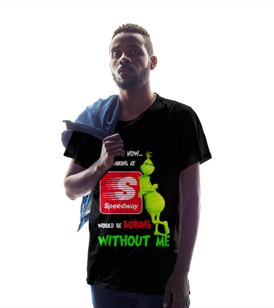 Admit It Now Speedway Grinch Christmas 2026 Working At Would Be Boring Without Me T-Shirt