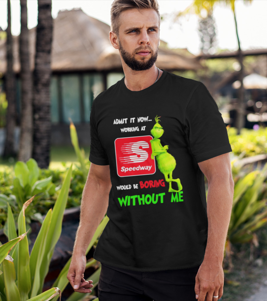 Admit It Now Speedway Grinch Christmas 2026 Working At Would Be Boring Without Me T-Shirt