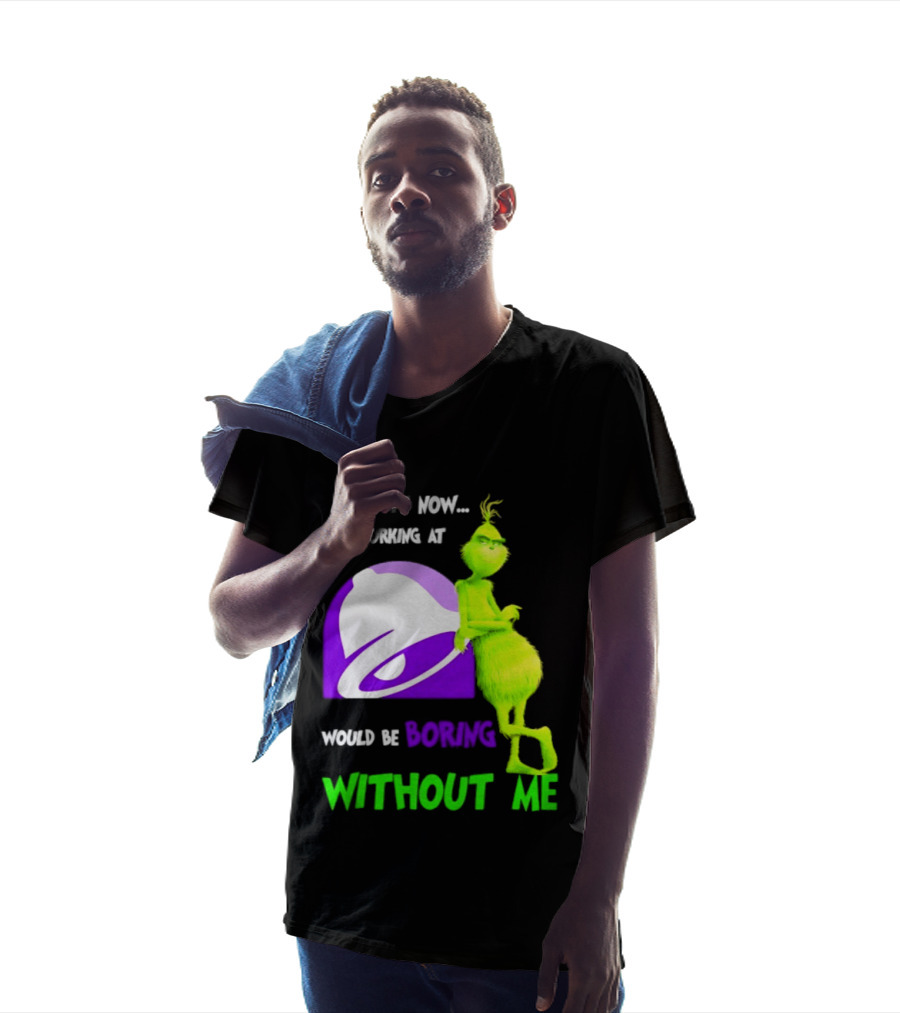 Taco Bell Grinch Admit It Now Working At Would Be Boring Without Me Christmas 2026 T-Shirt
