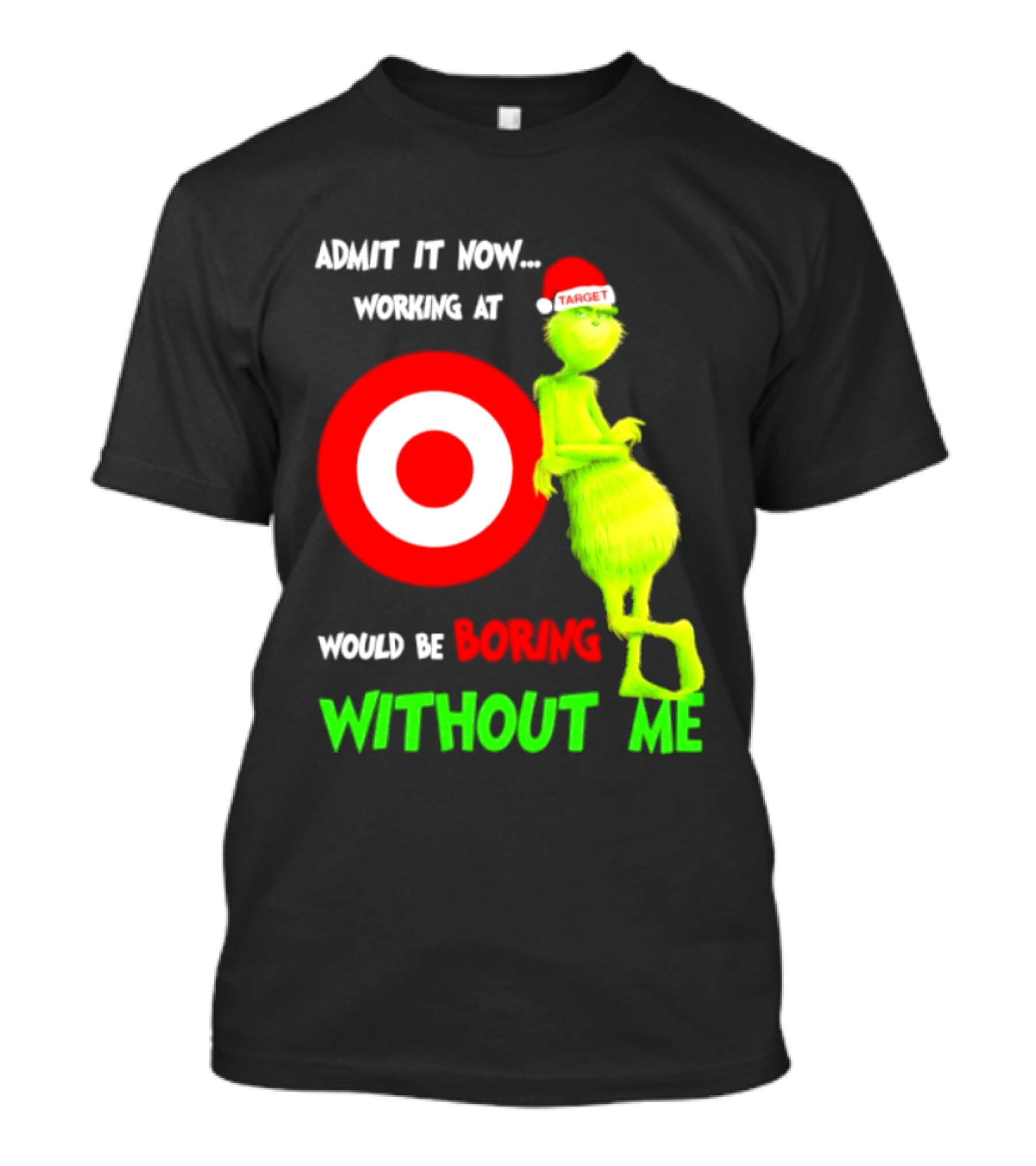 Target Corp X Grinch Christmas 2026 Admit It Now Working At Would Be Boring Without Me T-Shirt