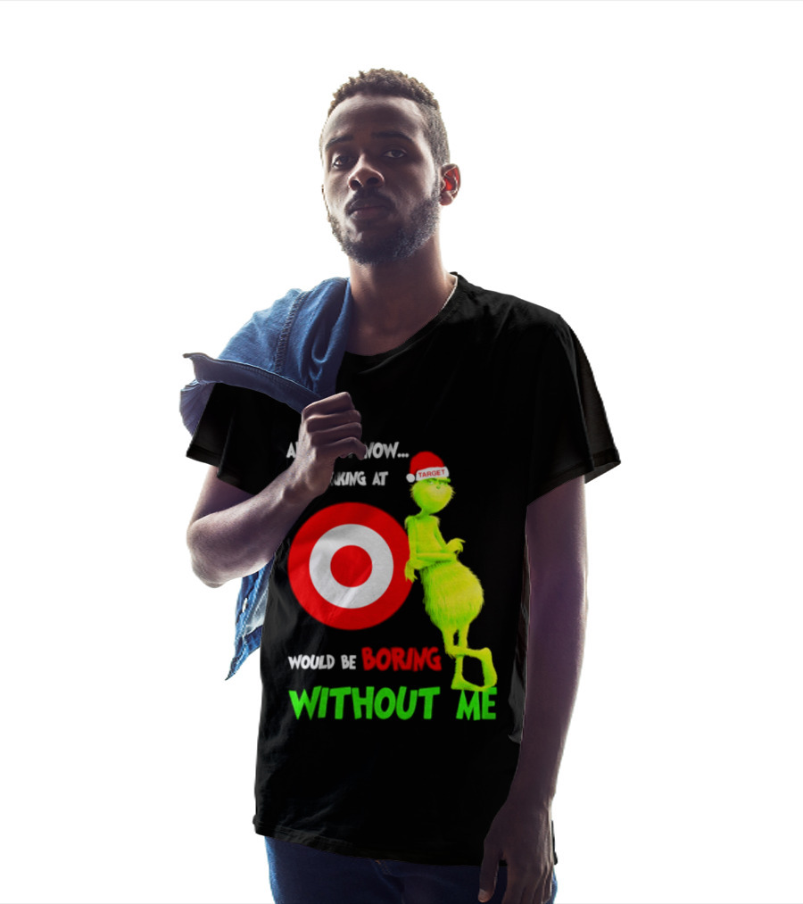 Target Corp X Grinch Christmas 2026 Admit It Now Working At Would Be Boring Without Me T-Shirt