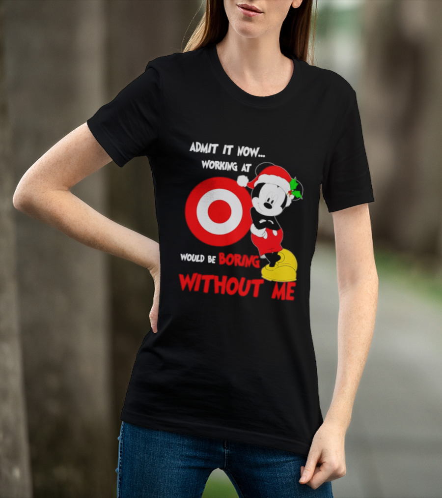 Admit It Now Working At Target Corp Mickey Mouse Christmas Would Be Boring Without Me 2026 T-Shirt