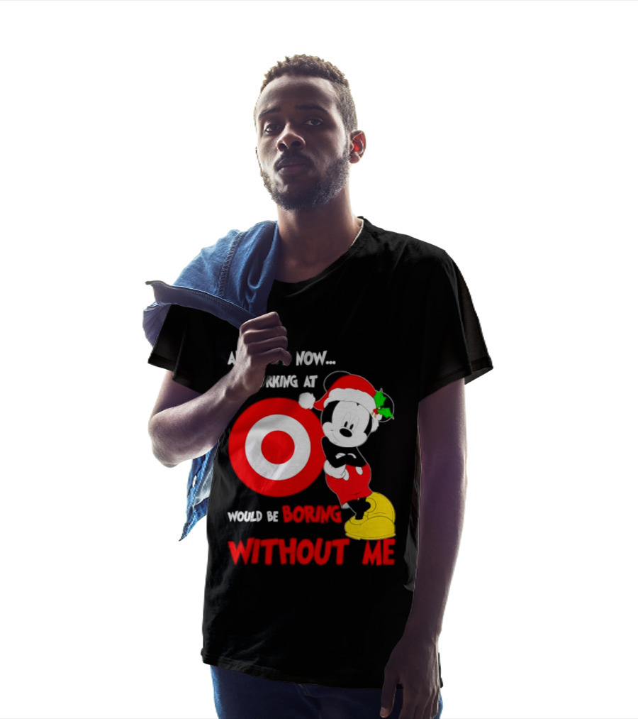 Admit It Now Working At Target Corp Mickey Mouse Christmas Would Be Boring Without Me 2026 T-Shirt