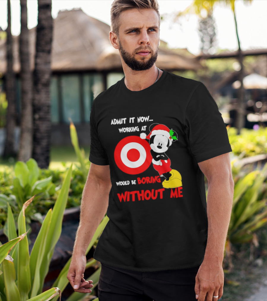 Admit It Now Working At Target Corp Mickey Mouse Christmas Would Be Boring Without Me 2026 T-Shirt