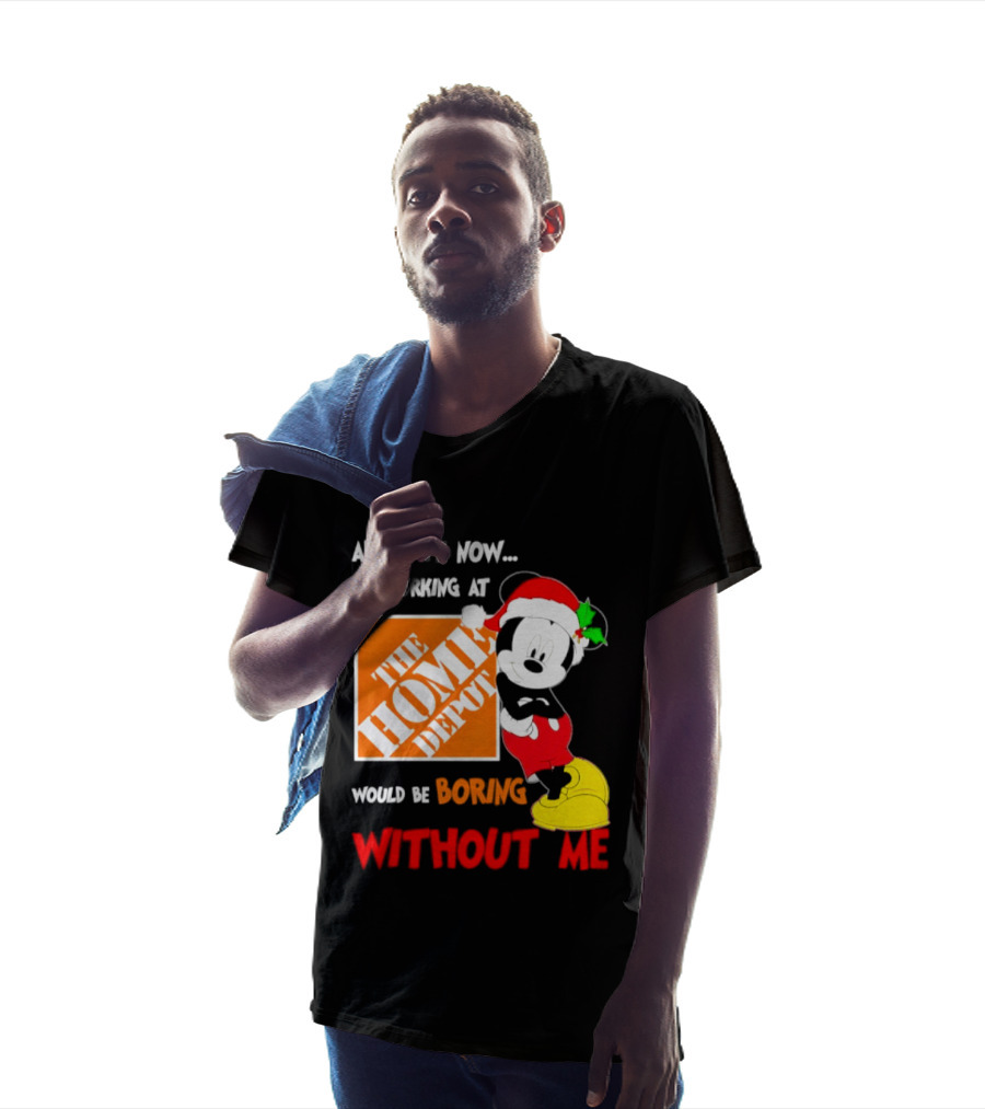 Admit It Now Working At The Home Depot Would Be Boring Without Me Mickey Mouse Christmas 2026 T-Shirt