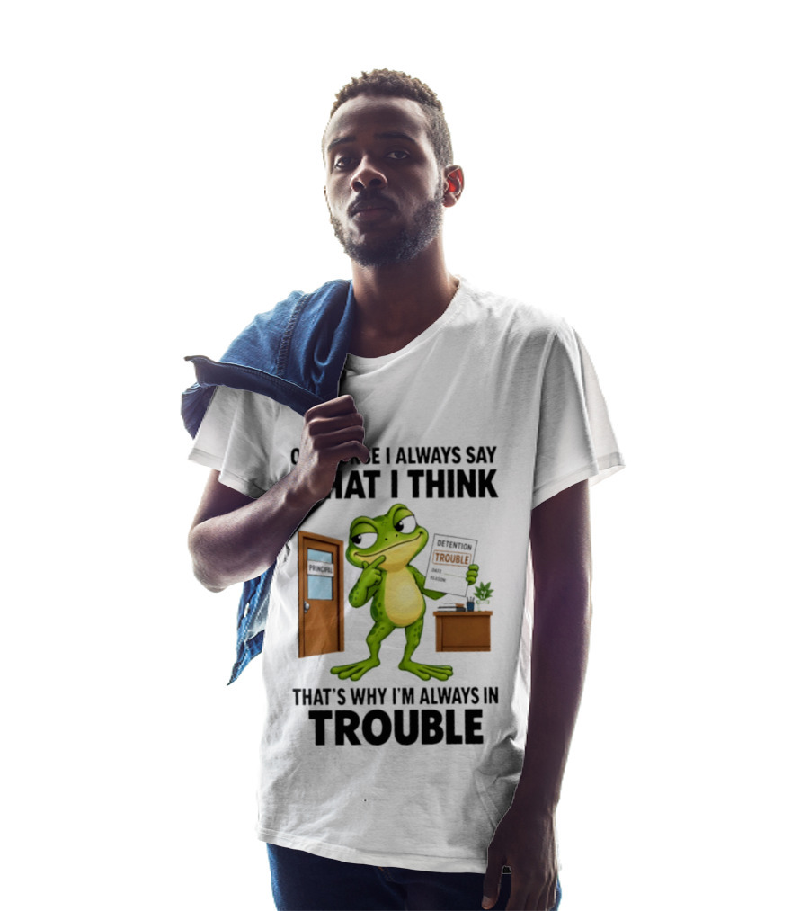 Of Course I Always Say What I Think Frog That's Why I'm Always In Trouble T-Shirt