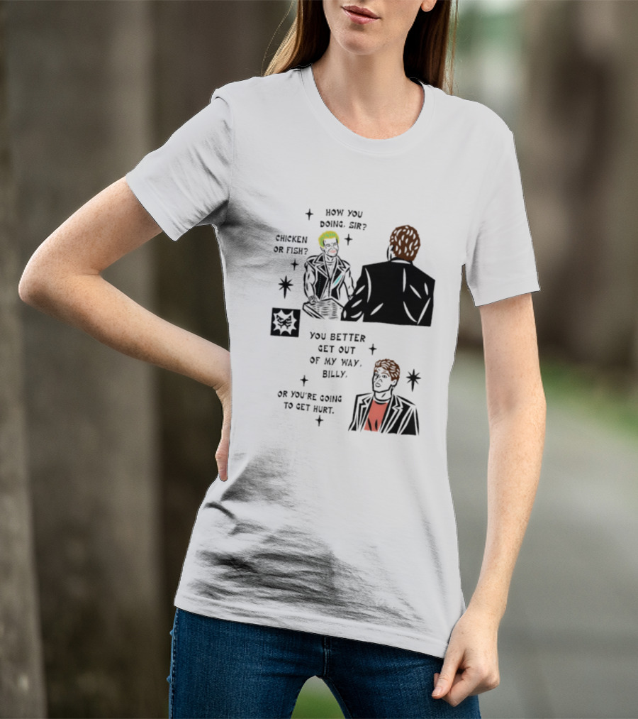 How You Doing Sir Chicken Or Fish You Better Get Out Of My Way Billy Or You're Going To Get Hurt T-Shirt
