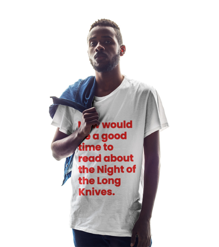 Now Would Be A Good Time To Read About The Night Of The Long Knives T-Shirt
