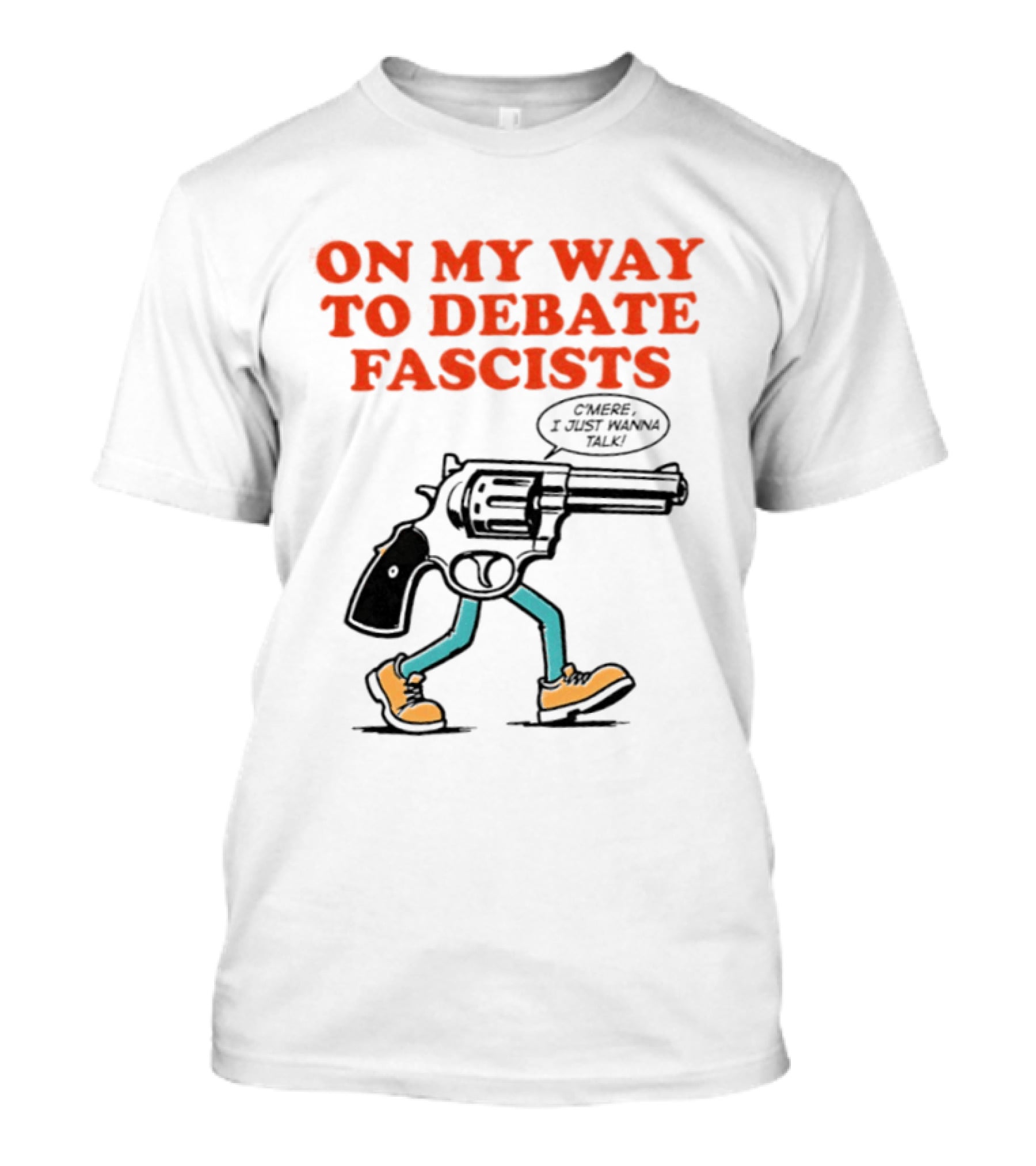 On My Way To Debate Fascists C'mere I Just Wanna Talk Pistol Walking T-Shirt