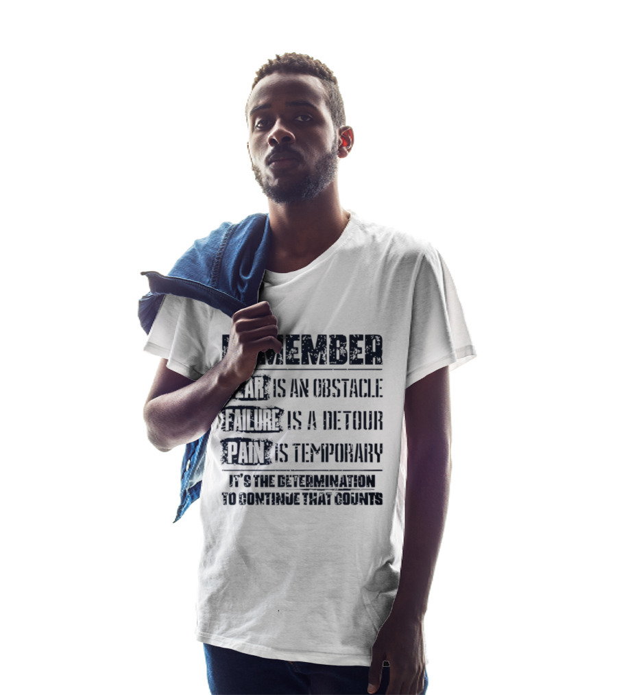 Remember Fear Is An Obstacle Failure Is A Detour Pain Is Temporary Determination To Continue That Counts T-Shirt