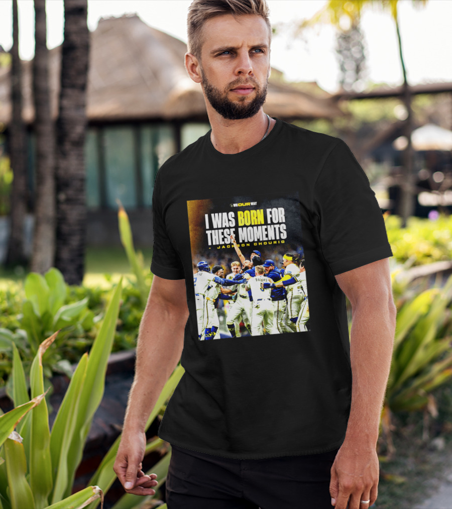 Jackson Chourio Milwaukee Brewers I Was Born For These Moments WI Our Way T-Shirt