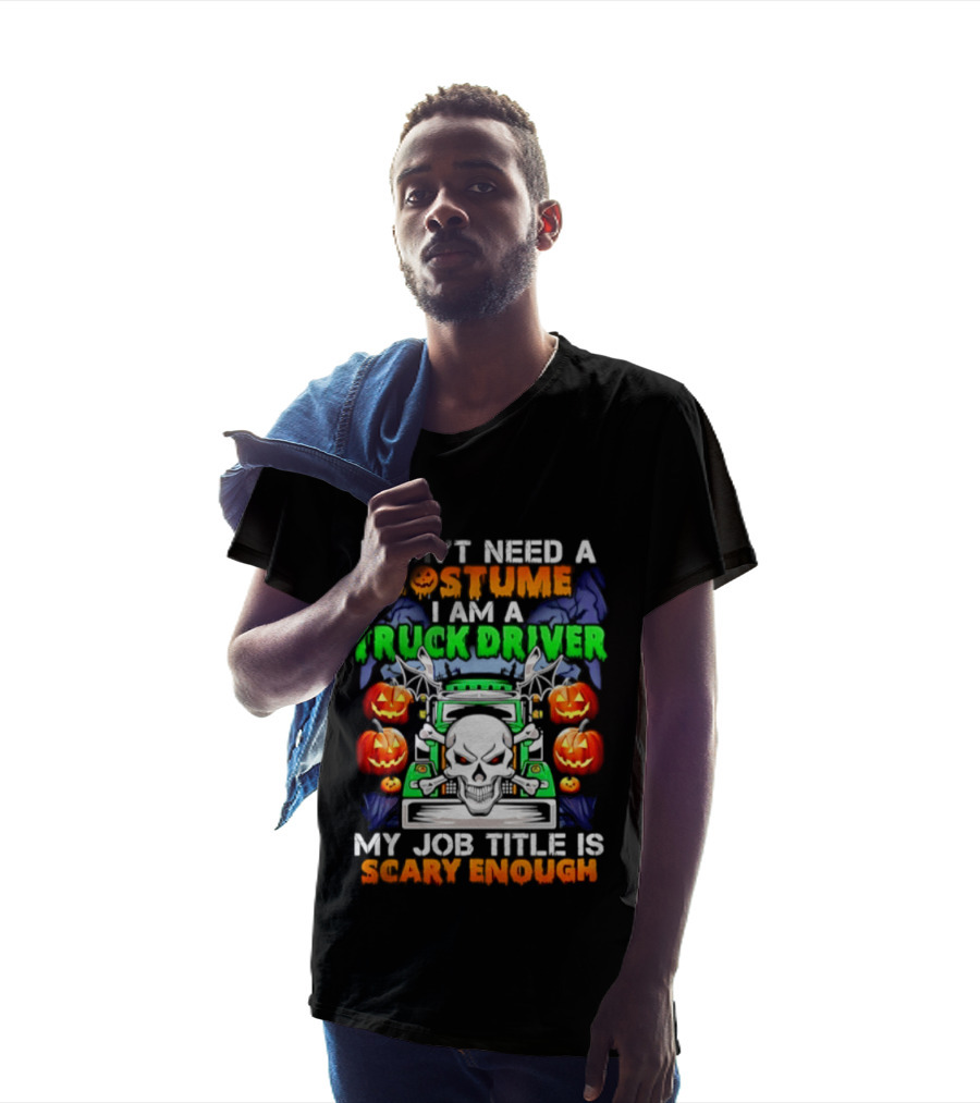 I Don't Need A Costume I Am A Truck Driver Scary Skull Pumpkins Job Title T-Shirt