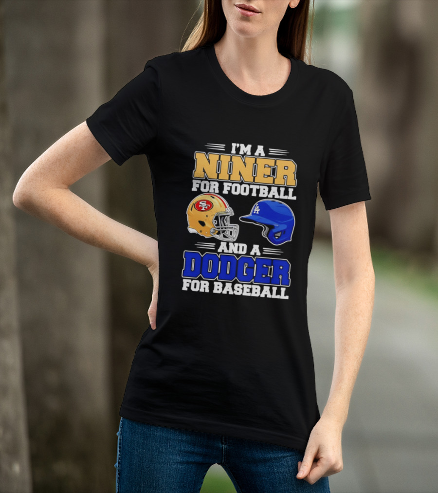 I'm A Niner For Football And A Dodger For Baseball San Francisco And Los Angeles Fan Gear T-Shirt