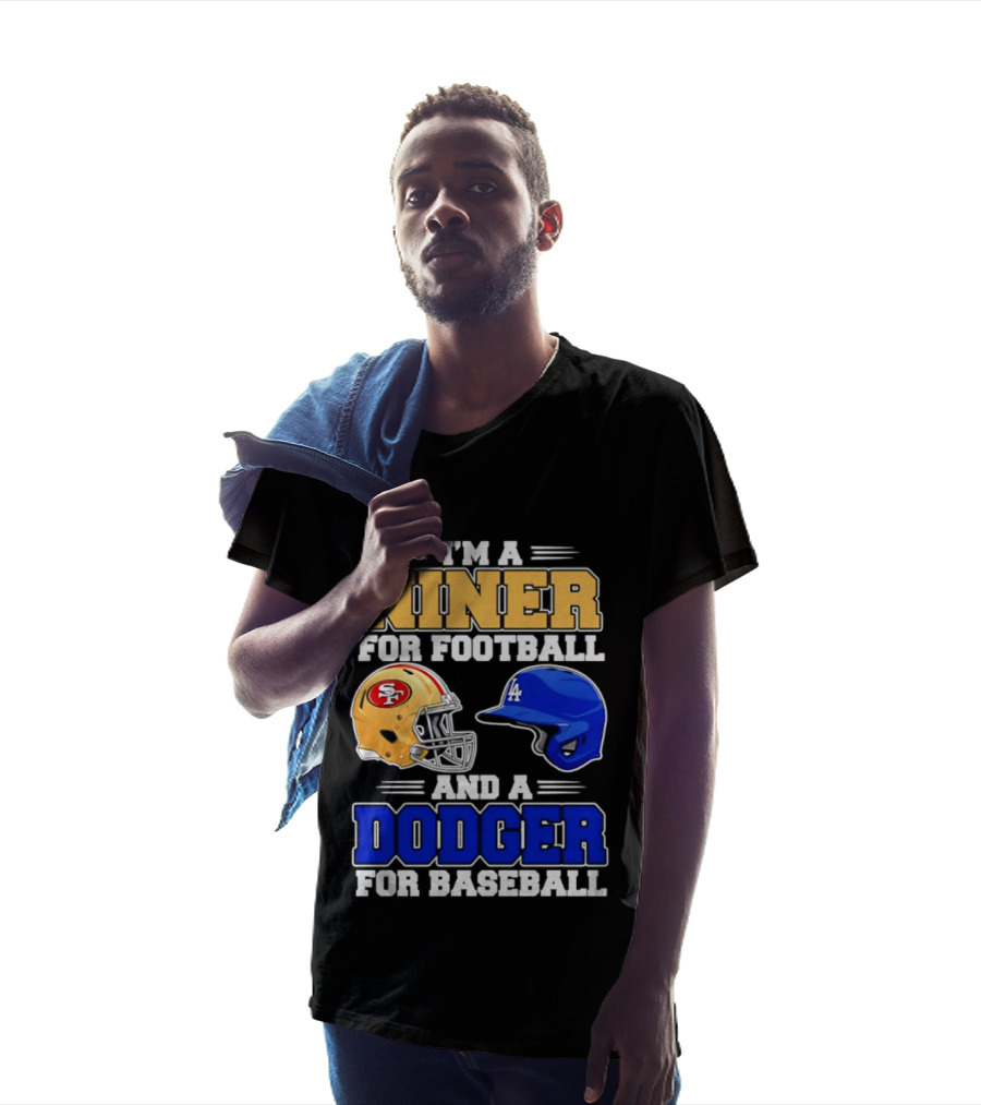 I'm A Niner For Football And A Dodger For Baseball San Francisco And Los Angeles Fan Gear T-Shirt