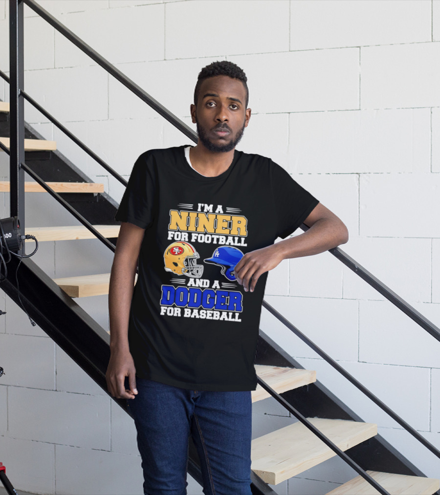 I'm A Niner For Football And A Dodger For Baseball San Francisco And Los Angeles Fan Gear T-Shirt