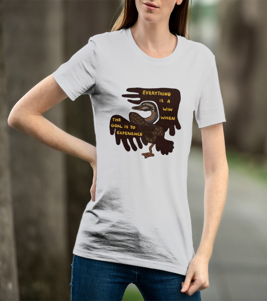 Everything Is A Win When The Goal Is To Experience Duck T-Shirt