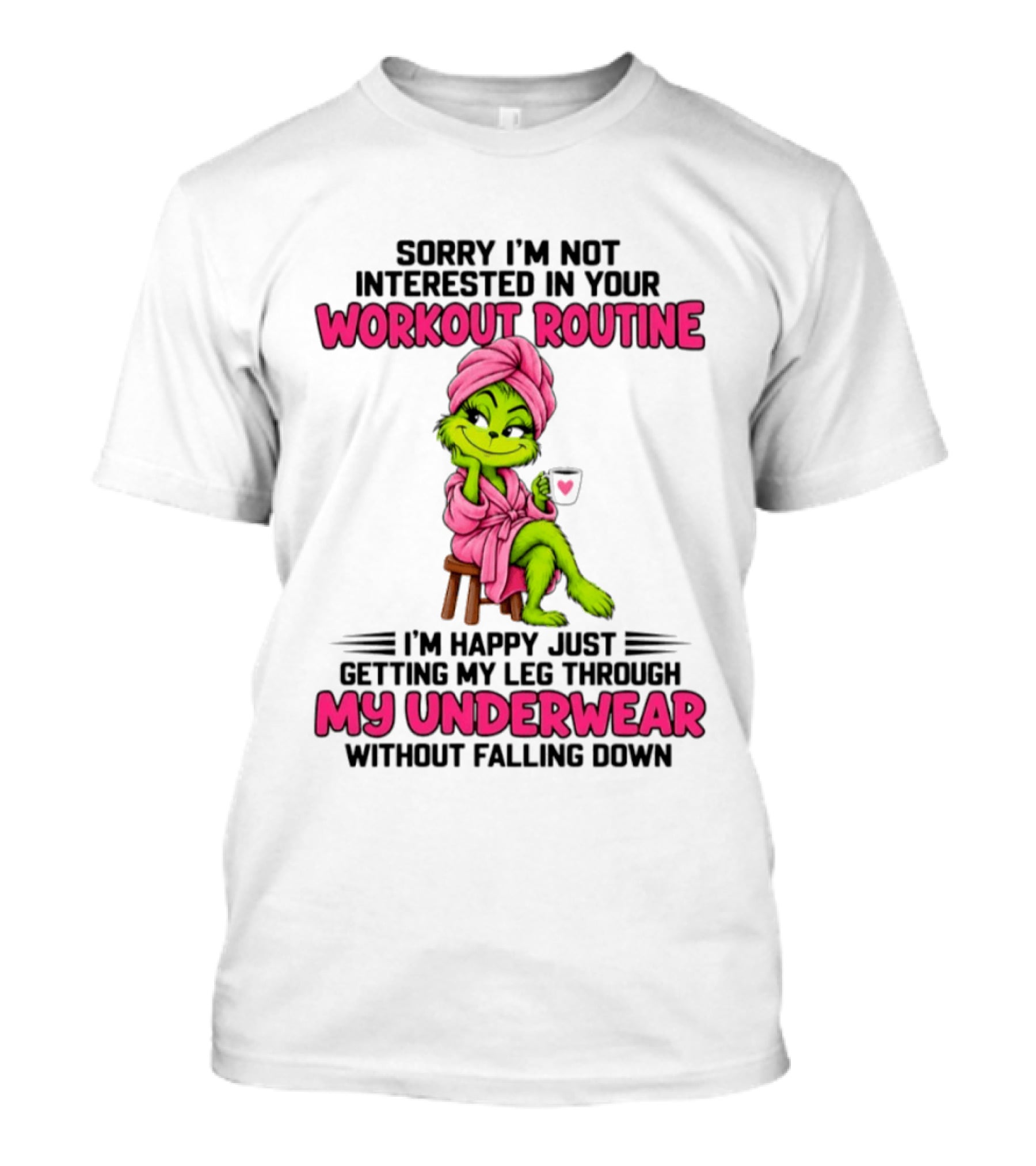 Sorry I'm Not Interested In Your Workout Routine Grinch My Underwear Without Falling Down T-Shirt
