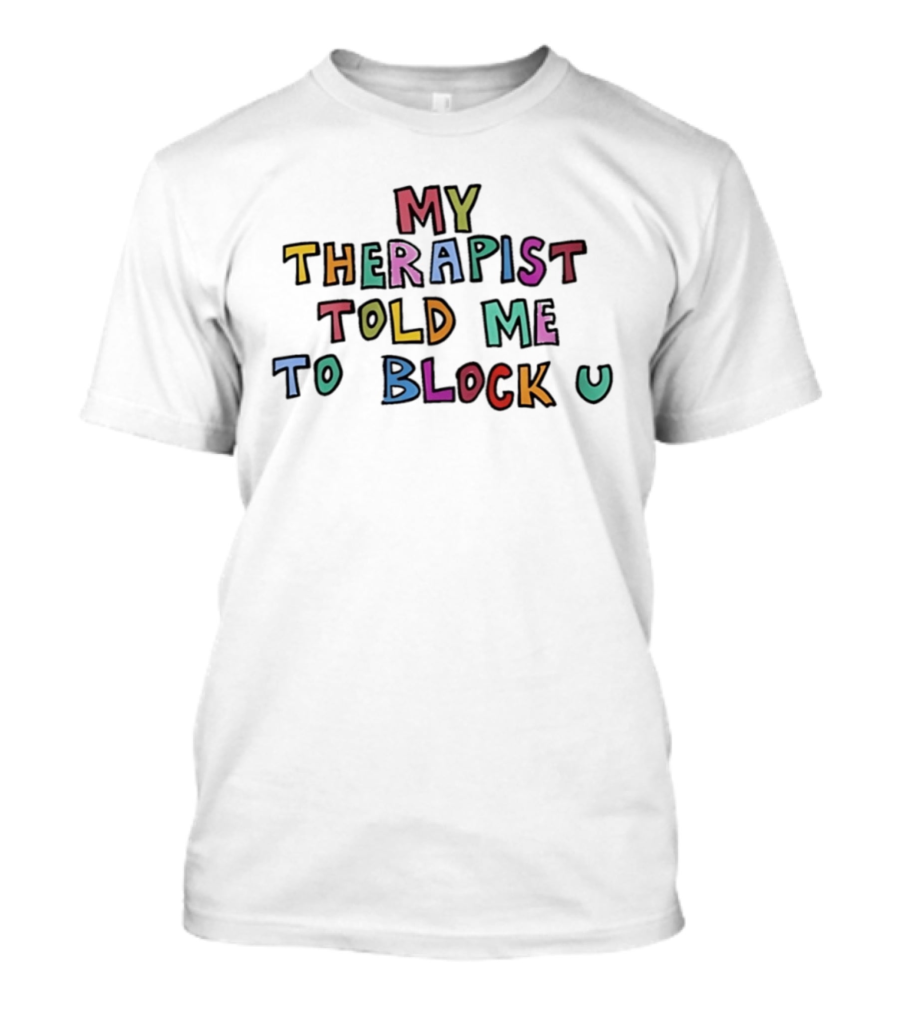 My Therapist Told Me To Block U Playful Colorful Letters T-Shirt