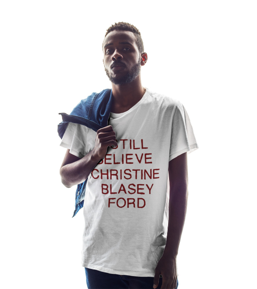 I Still Believe Christine Blasey Ford T-Shirt