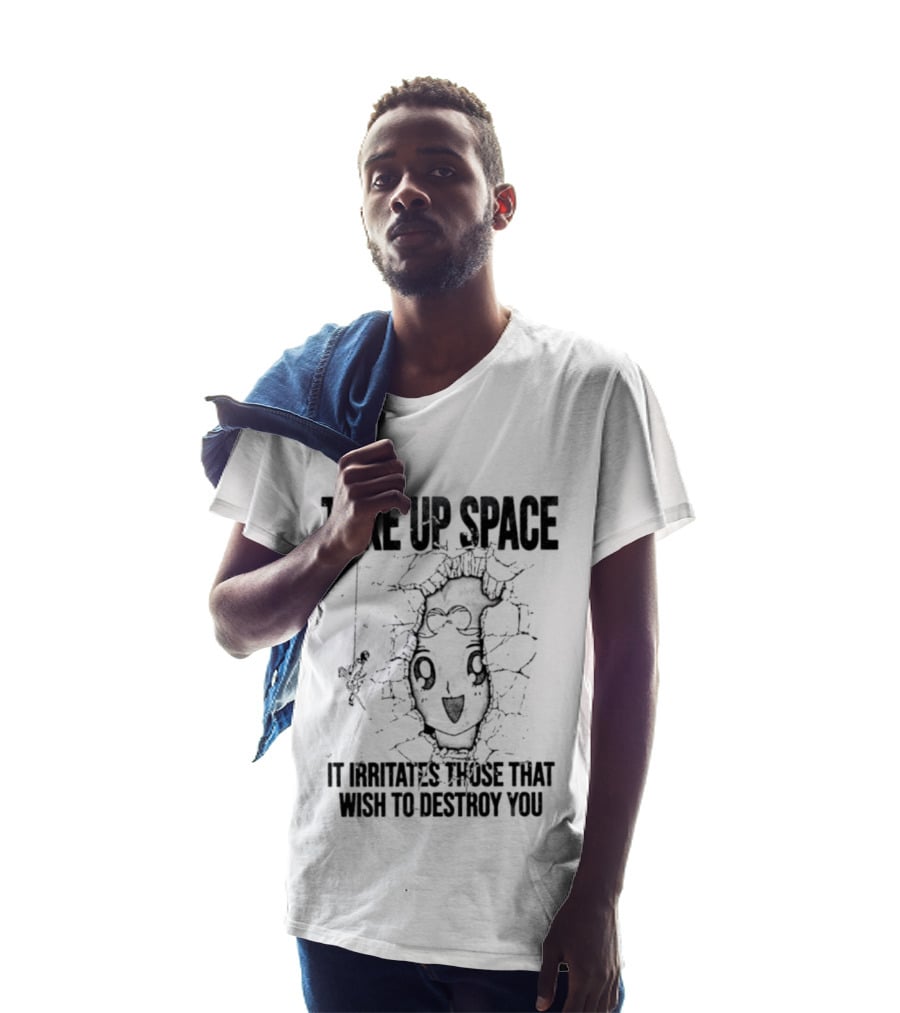 Take Up Space It Irritates Those That Wish To Destroy You Distorted Face T-Shirt