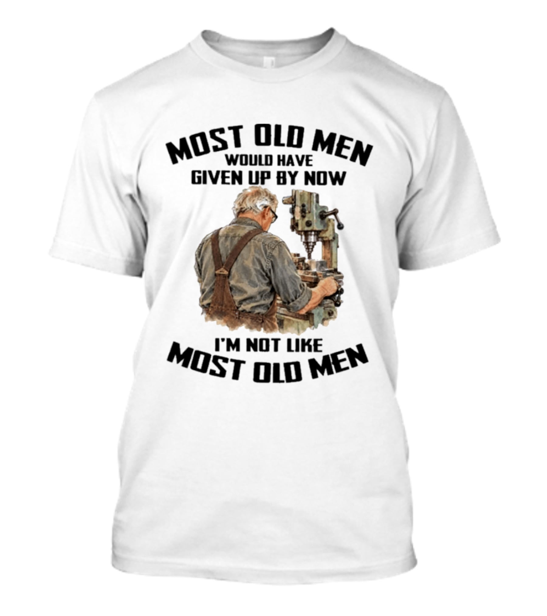 Most Old Men Would Have Given Up By Now I'm Not Like Most Old Men Machine T-Shirt