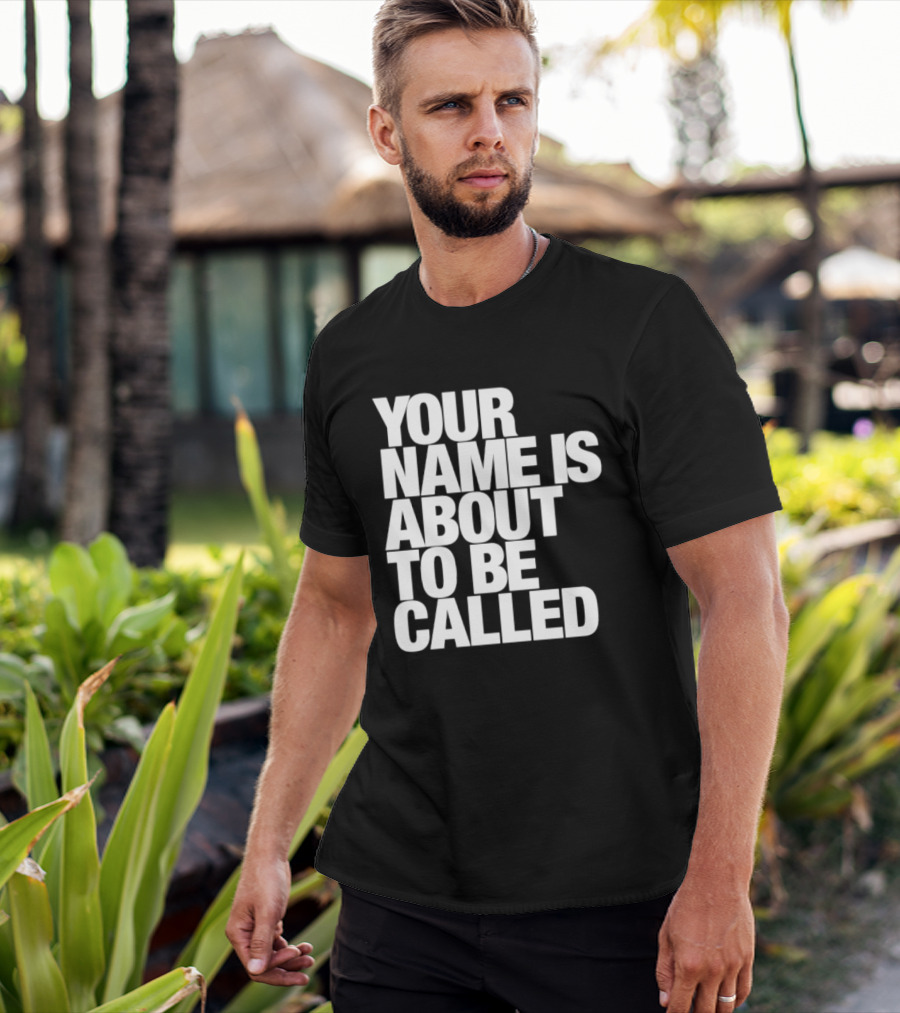 Your Name Is About To Be Called T-Shirt