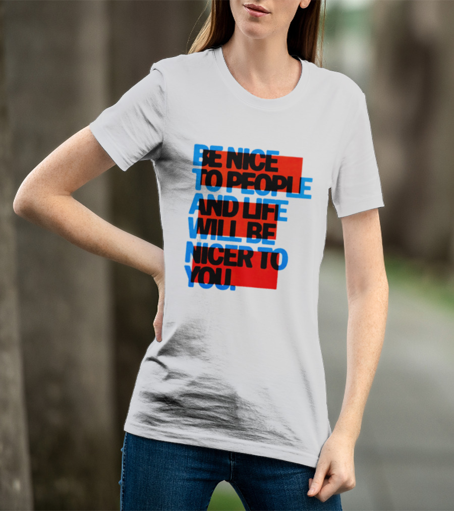 Be Nice To People And Life Will Be Nicer To You T-Shirt