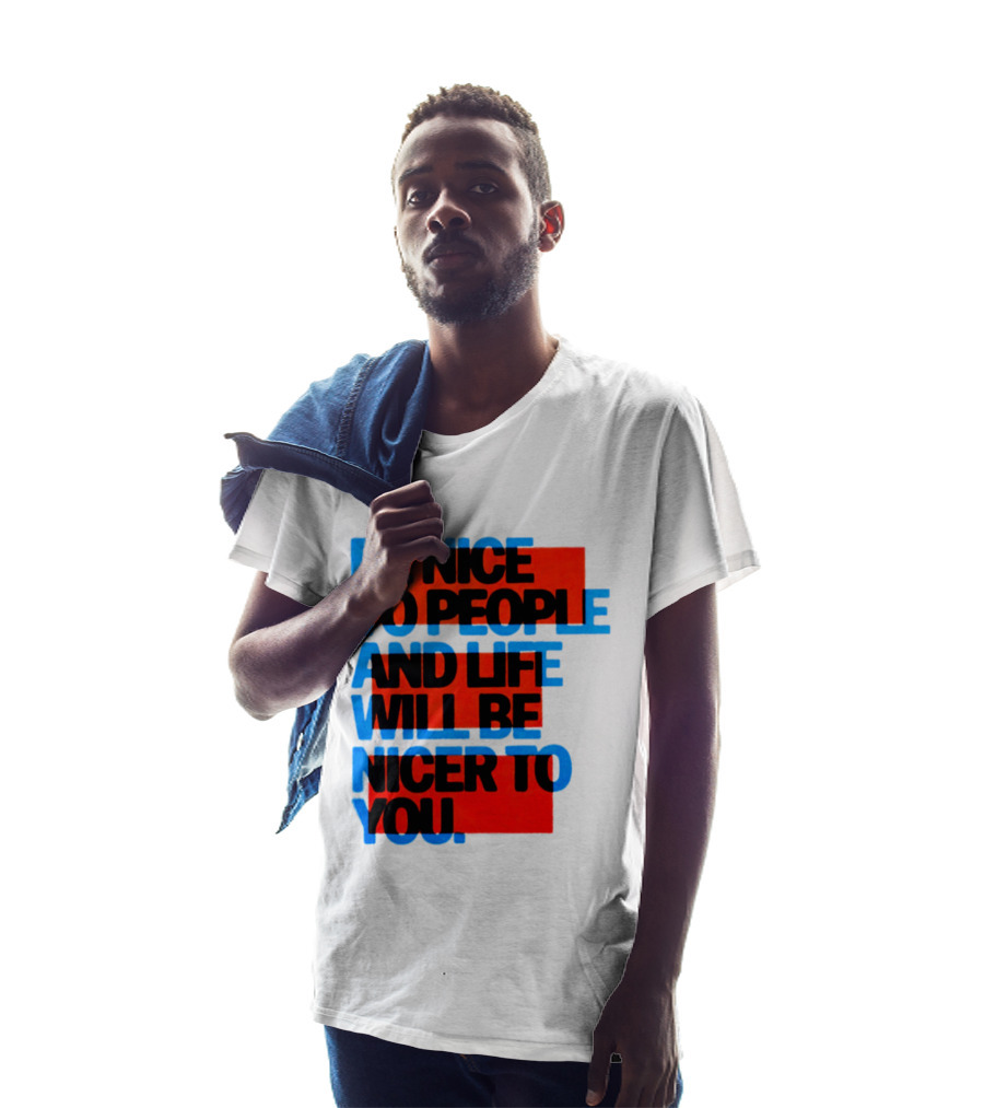 Be Nice To People And Life Will Be Nicer To You T-Shirt