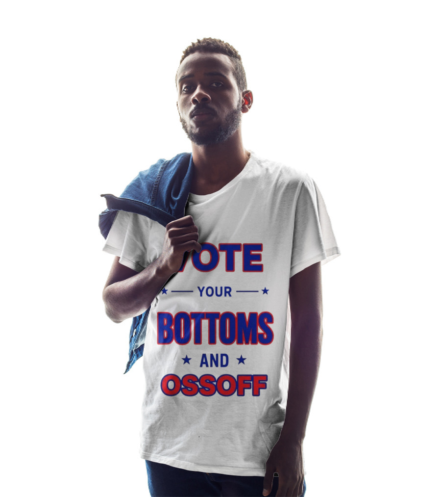 Vote Your Bottoms And Ossoff Election Humor T-Shirt