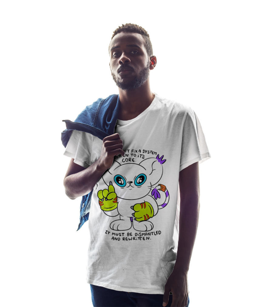 You Can't Fix A System Rotten To Its Core Dismantled And Rewritten Cat T-Shirt