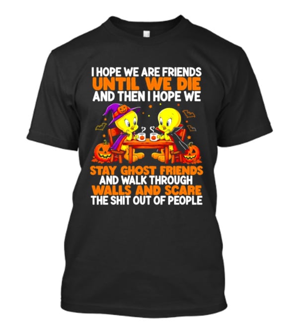 Tweety Halloween Stay Ghost Friends Until We Die Walk Through Walls Scare People T-Shirt