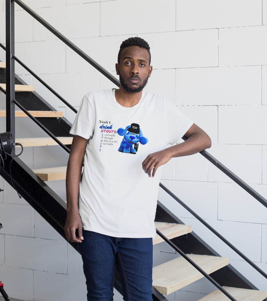 Yeah I Drink Stouts Blue Dog Seriously Though This Is A Cry For Help T-Shirt
