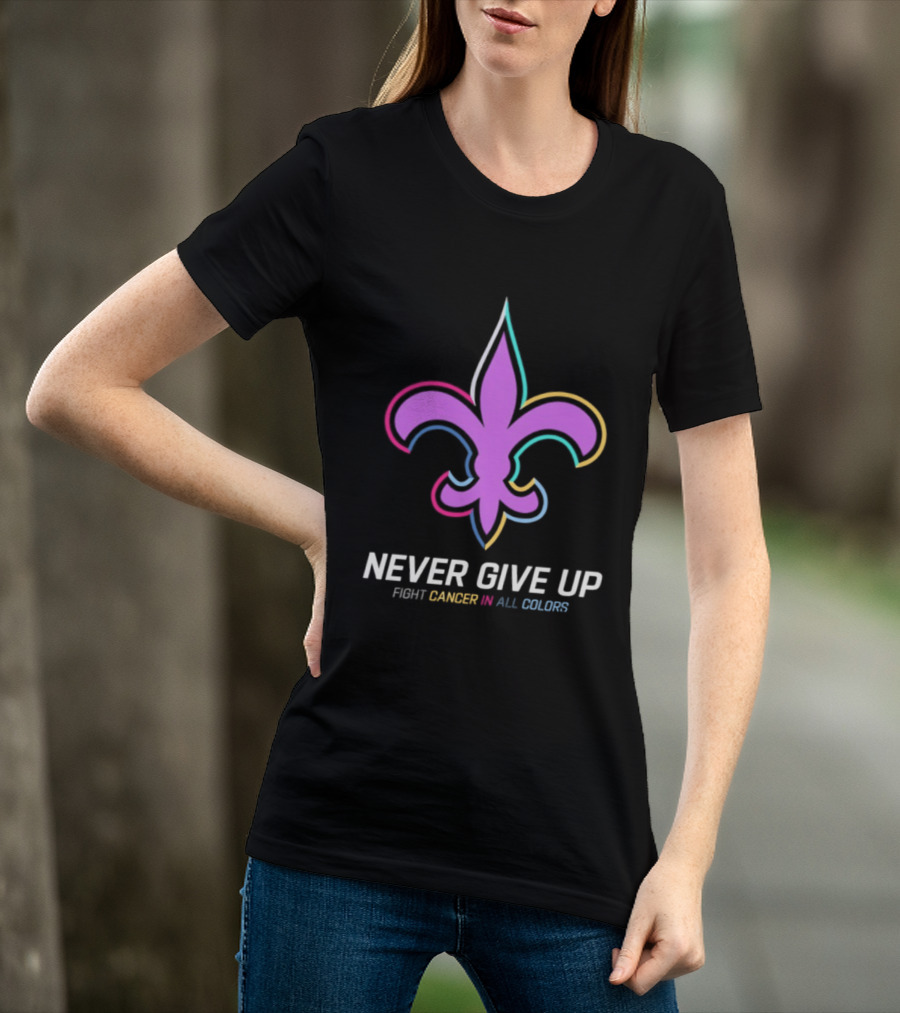 New Orleans Saints Never Give Up Fight Cancer In All Colors Fleur De Lis 2026 T-Shirt