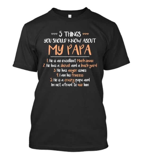 5 Things You Should Know About My Papa Marksman Shovel Backyard Anger Issues Princess Crazy Not Afraid To Use Him T-Shirt