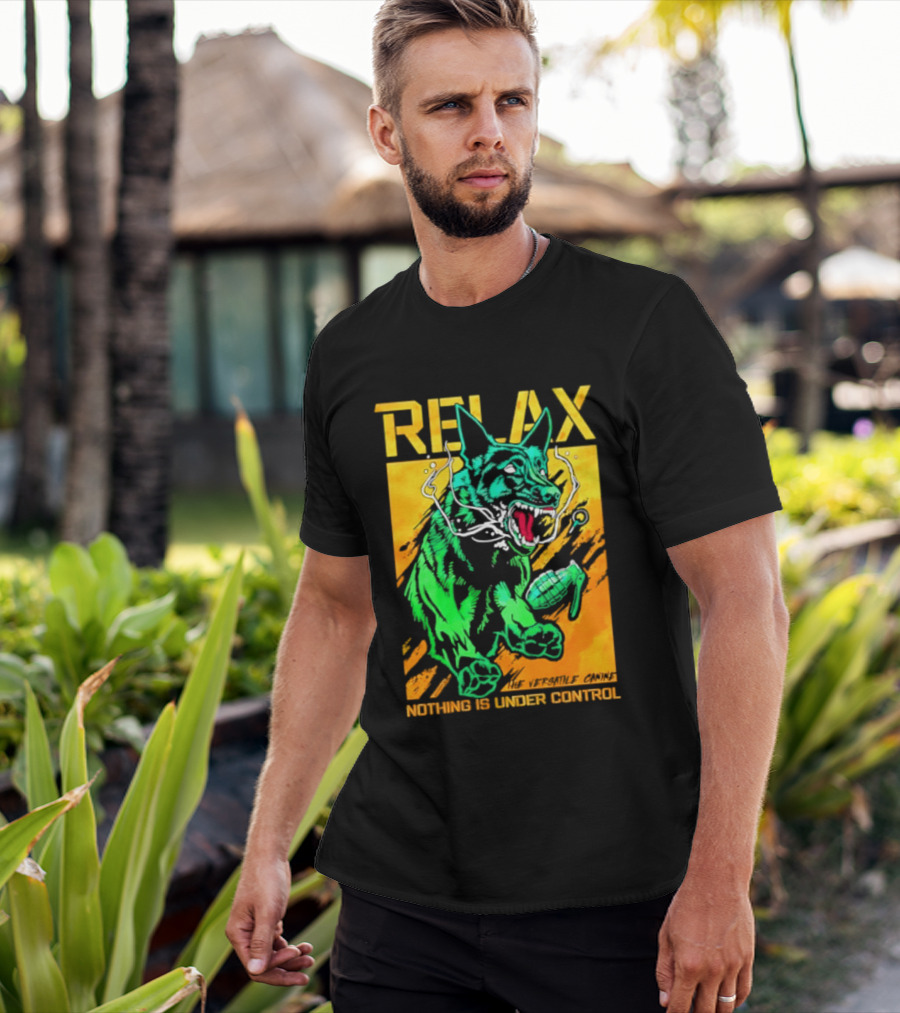 RELAX Dog The Versatile Canine Nothing Is Under Control T-Shirt